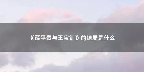 《薛平贵与王宝钏》的结局是什么