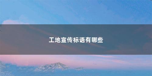 工地宣传标语有哪些