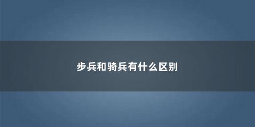 步兵和骑兵有什么区别