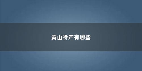 黄山特产有哪些