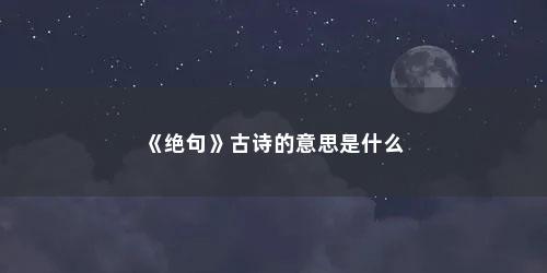 《绝句》古诗的意思是什么