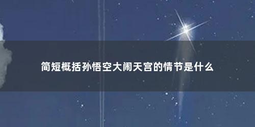 简短概括孙悟空大闹天宫的情节是什么