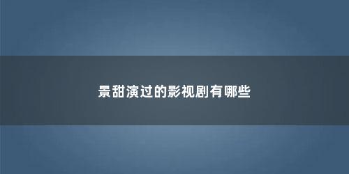 景甜演过的影视剧有哪些