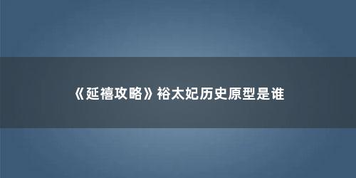 《延禧攻略》裕太妃历史原型是谁