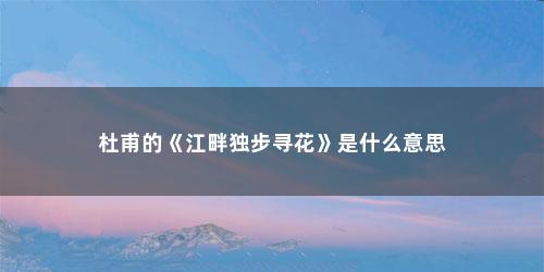 杜甫的《江畔独步寻花》是什么意思