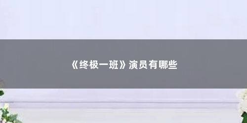 《终极一班》演员有哪些