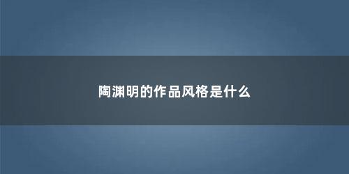 陶渊明的作品风格是什么