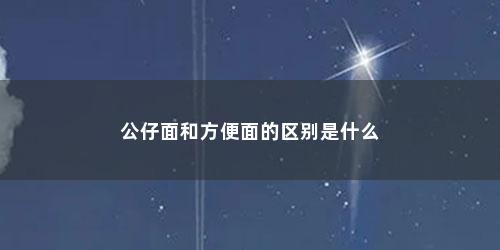 公仔面和方便面的区别是什么