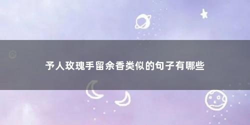 予人玫瑰手留余香类似的句子有哪些