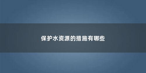 保护水资源的措施有哪些
