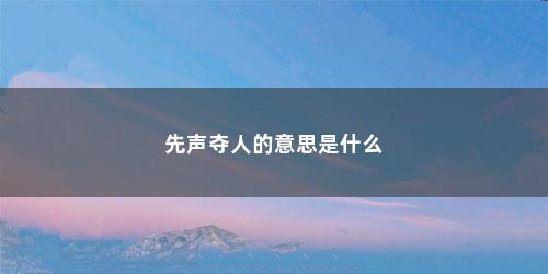 先声夺人的意思是什么