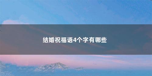 结婚祝福语4个字有哪些