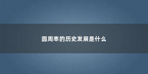 圆周率的历史发展是什么