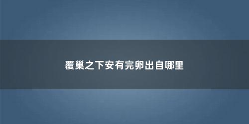 覆巢之下安有完卵出自哪里