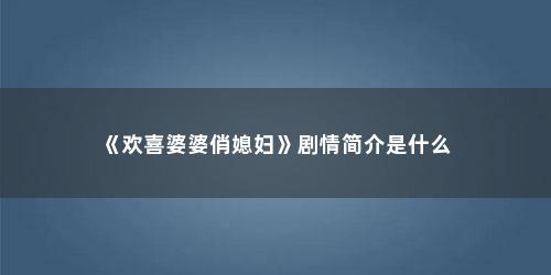 《欢喜婆婆俏媳妇》剧情简介是什么