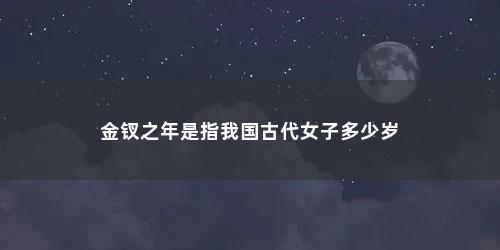 金钗之年是指我国古代女子多少岁