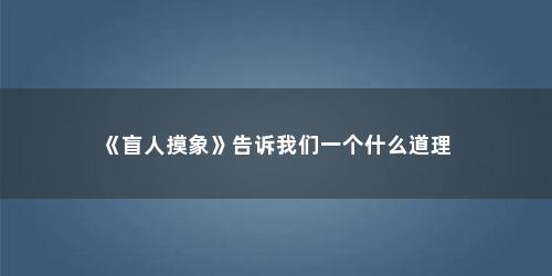 《盲人摸象》告诉我们一个什么道理