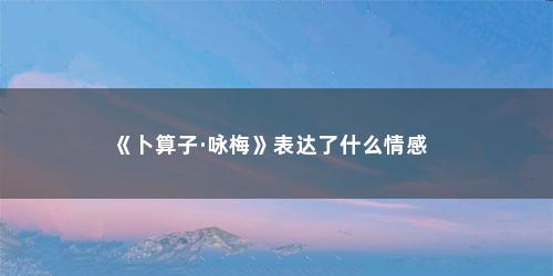 《卜算子·咏梅》表达了什么情感