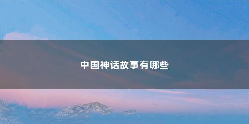 中国神话故事有哪些