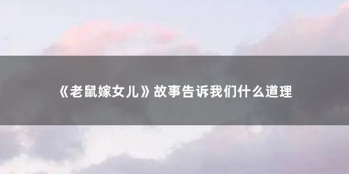 《老鼠嫁女儿》故事告诉我们什么道理