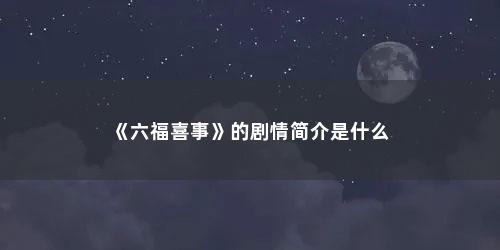 《六福喜事》的剧情简介是什么