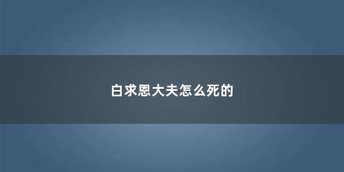 白求恩大夫怎么死的