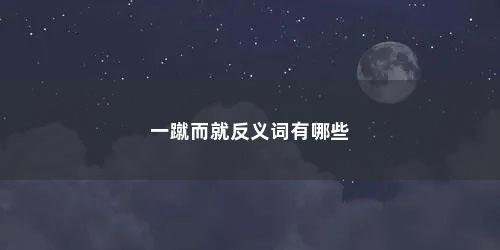 一蹴而就反义词有哪些