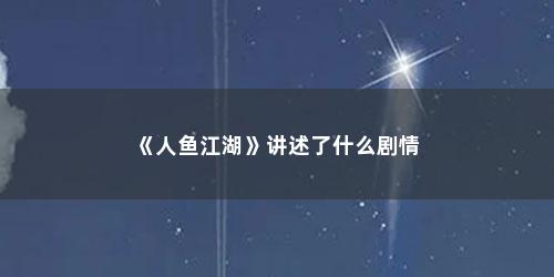《人鱼江湖》讲述了什么剧情