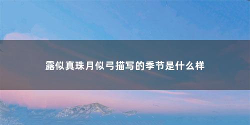 露似真珠月似弓描写的季节是什么样