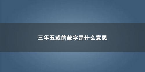 三年五载的载字是什么意思