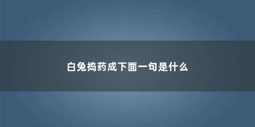 白兔捣药成下面一句是什么