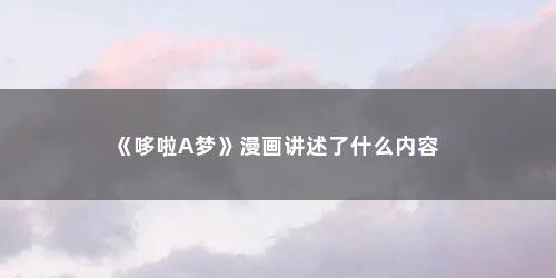 《哆啦A梦》漫画讲述了什么内容