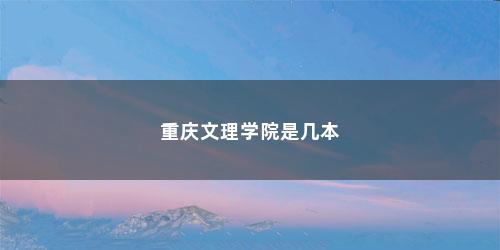 重庆文理学院是几本