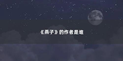 《燕子》的作者是谁