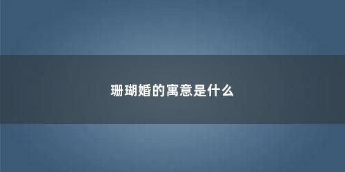 珊瑚婚的寓意是什么