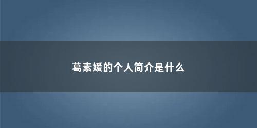 葛素媛的个人简介是什么