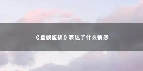 《登鹳雀楼》表达了什么情感