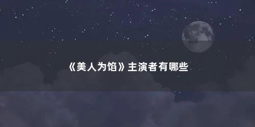 《美人为馅》主演者有哪些
