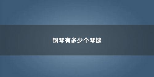 钢琴有多少个琴键