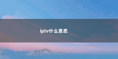 iptv什么意思