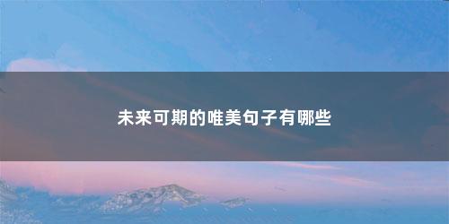 未来可期的唯美句子有哪些