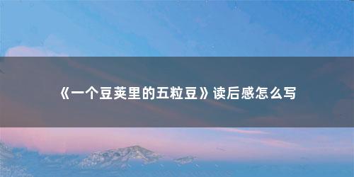 《一个豆荚里的五粒豆》读后感怎么写