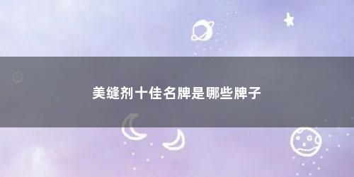 美缝剂十佳名牌是哪些牌子