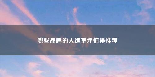 哪些品牌的人造草坪值得推荐