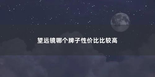 望远镜哪个牌子性价比比较高