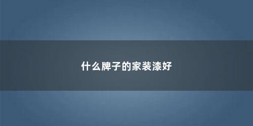 什么牌子的家装漆好