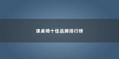课桌椅十佳品牌排行榜