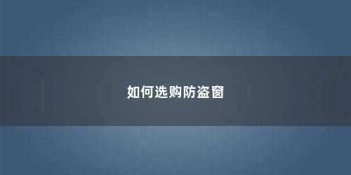 如何选购防盗窗