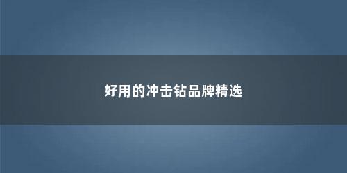 好用的冲击钻品牌精选