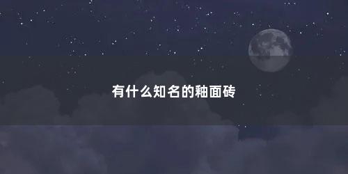 有什么知名的釉面砖